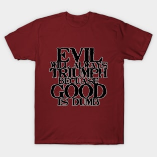 Evil Will Always Triumph T-Shirt